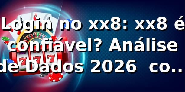 Login no xx8: xx8 é confiável? Análise de Dados 2026 📊 com 99,5% Sucesso